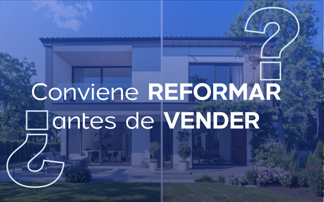 ¿Conviene reformar antes de vender? Guía de decisión