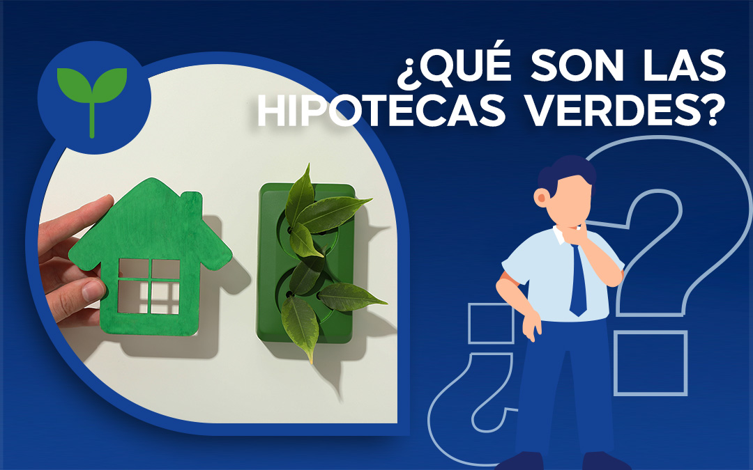 ¿Qué son las hipotecas verdes y por qué cada vez son más populares?